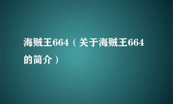 海贼王664（关于海贼王664的简介）