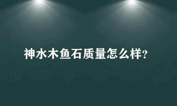 神水木鱼石质量怎么样？