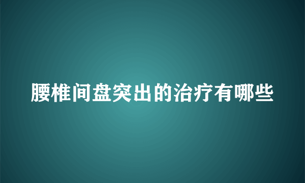 腰椎间盘突出的治疗有哪些