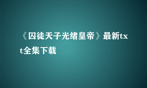 《囚徒天子光绪皇帝》最新txt全集下载