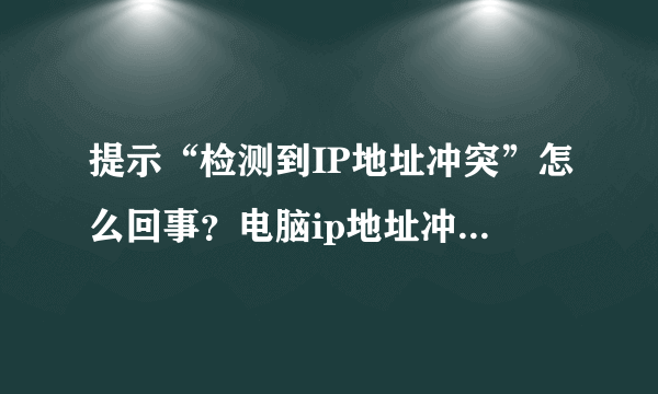 提示“检测到IP地址冲突”怎么回事？电脑ip地址冲突解决方法