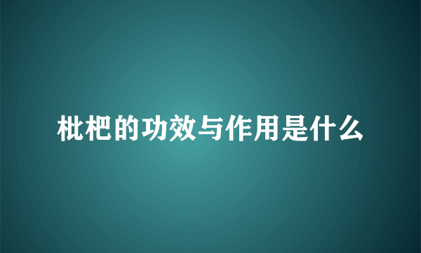 枇杷的功效与作用是什么