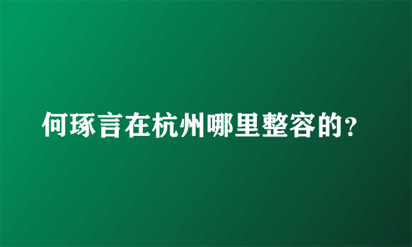 何琢言在杭州哪里整容的？