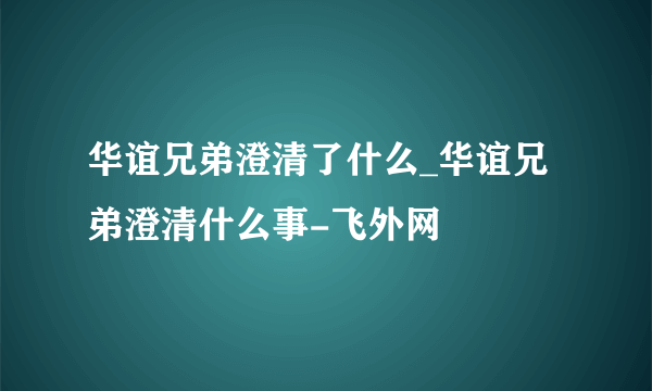 华谊兄弟澄清了什么_华谊兄弟澄清什么事-飞外网