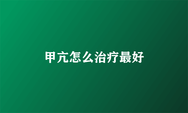 甲亢怎么治疗最好