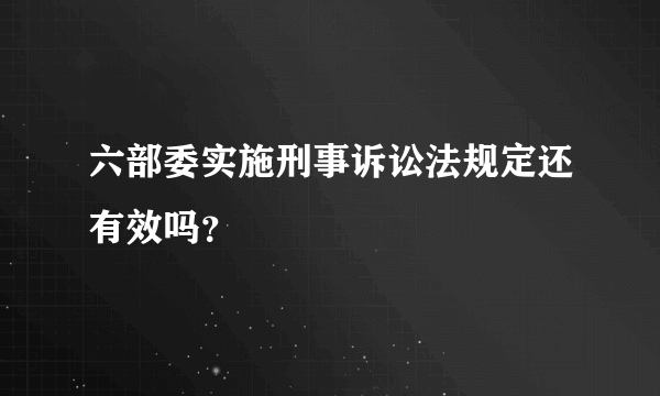 六部委实施刑事诉讼法规定还有效吗？