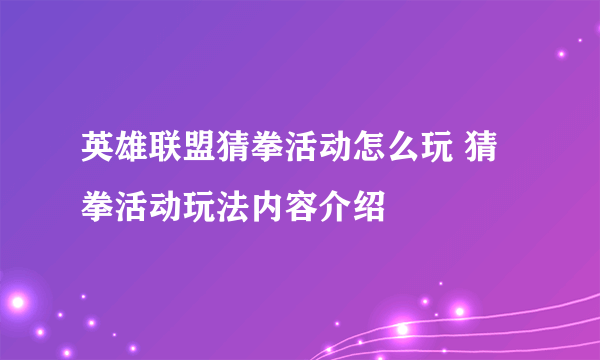 英雄联盟猜拳活动怎么玩 猜拳活动玩法内容介绍