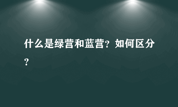 什么是绿营和蓝营？如何区分？