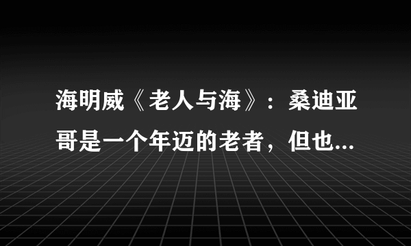 海明威《老人与海》：桑迪亚哥是一个年迈的老者，但也是一个硬汉