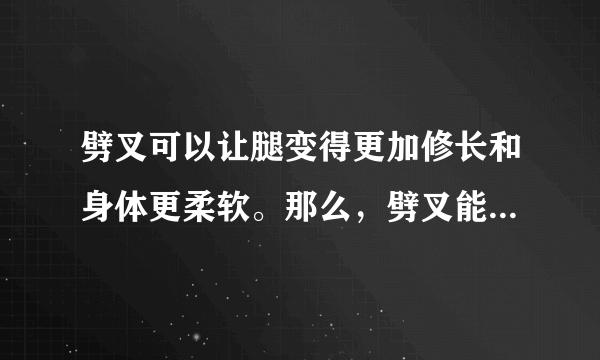 劈叉可以让腿变得更加修长和身体更柔软。那么，劈叉能瘦腿吗?