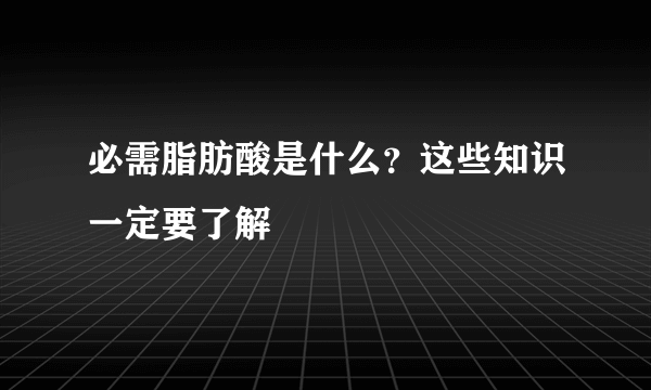 必需脂肪酸是什么？这些知识一定要了解