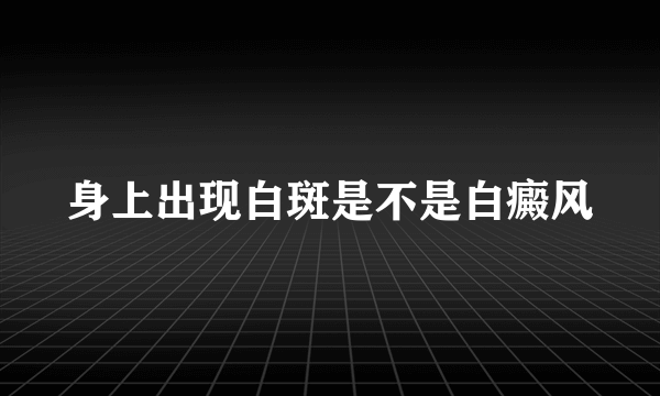 身上出现白斑是不是白癜风