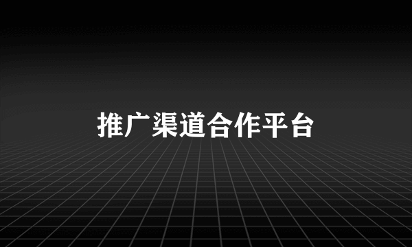 推广渠道合作平台