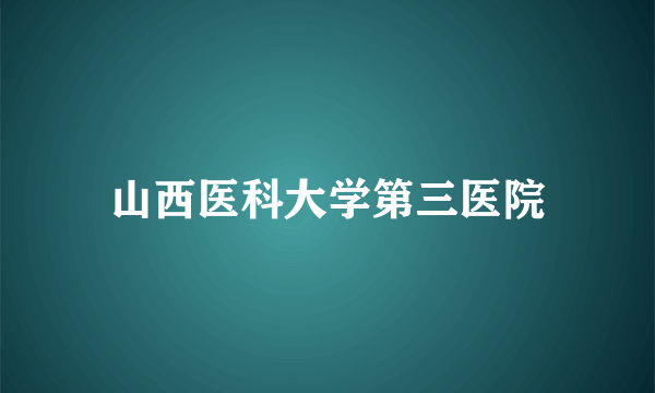 山西医科大学第三医院