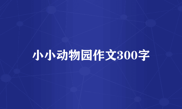 小小动物园作文300字