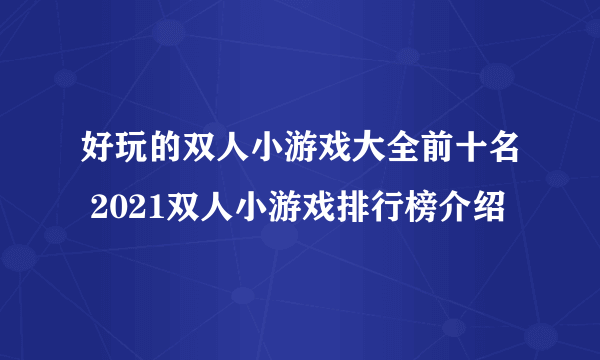 好玩的双人小游戏大全前十名 2021双人小游戏排行榜介绍