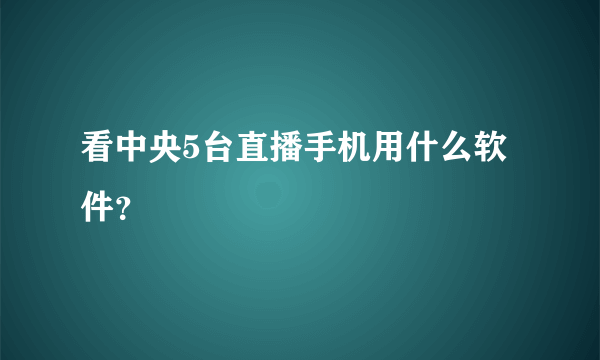 看中央5台直播手机用什么软件？