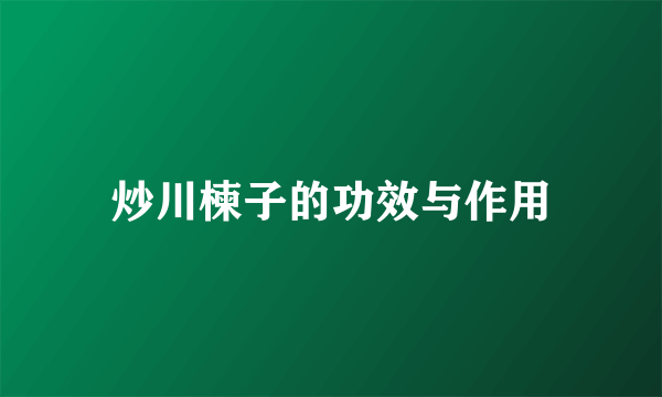 炒川楝子的功效与作用