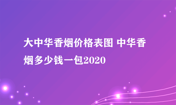 大中华香烟价格表图 中华香烟多少钱一包2020