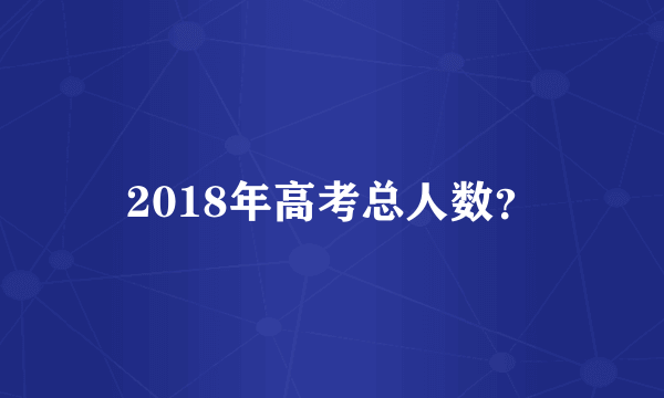 2018年高考总人数？