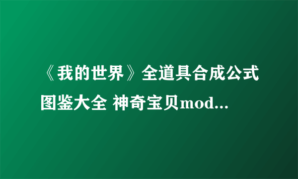 《我的世界》全道具合成公式图鉴大全 神奇宝贝mod合成表汇总