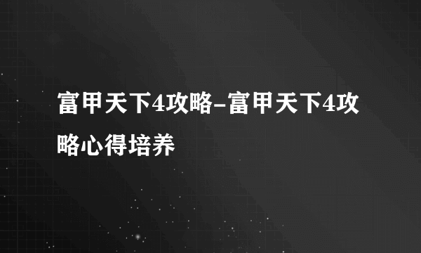 富甲天下4攻略-富甲天下4攻略心得培养