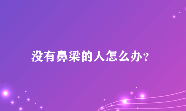 没有鼻梁的人怎么办？