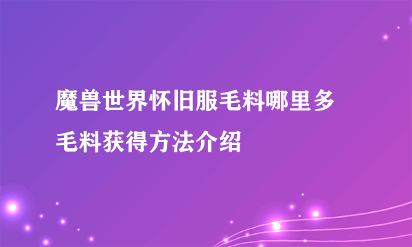 魔兽世界怀旧服毛料哪里多 毛料获得方法介绍