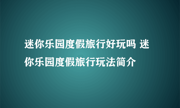 迷你乐园度假旅行好玩吗 迷你乐园度假旅行玩法简介