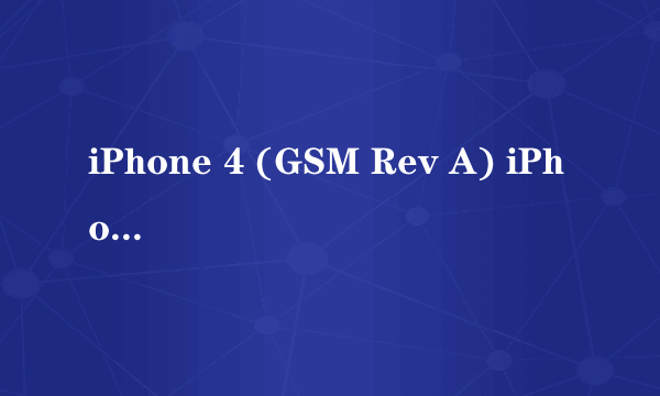 iPhone 4 (GSM Rev A) iPhone 4 (GSM) 这两个有何不同?