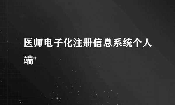 医师电子化注册信息系统个人端