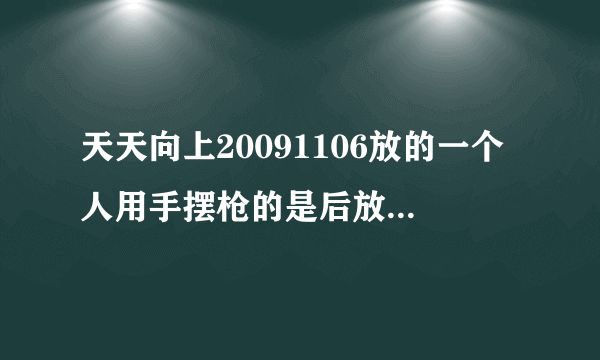 天天向上20091106放的一个人用手摆枪的是后放的是什么歌