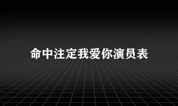 命中注定我爱你演员表