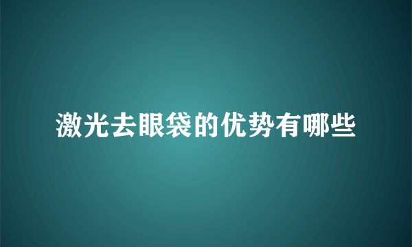 激光去眼袋的优势有哪些