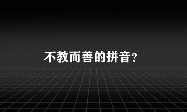 不教而善的拼音？