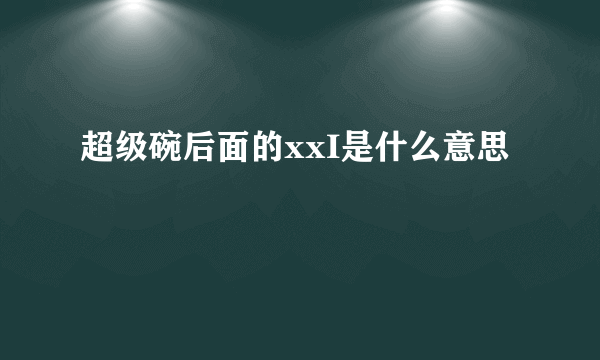 超级碗后面的xxI是什么意思