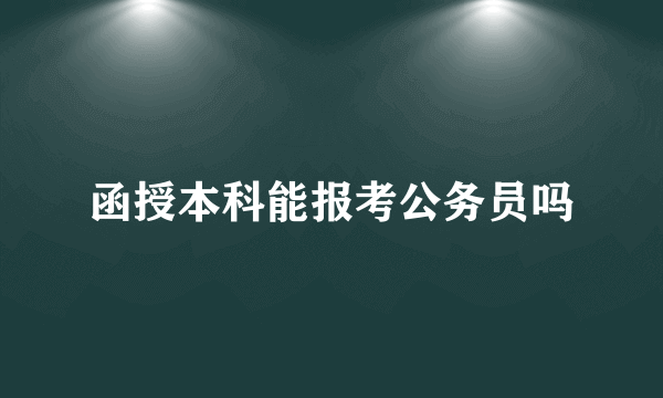 函授本科能报考公务员吗