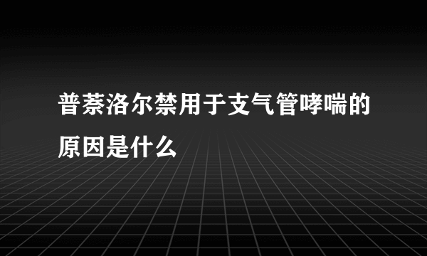 普萘洛尔禁用于支气管哮喘的原因是什么