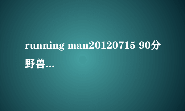 running man20120715 90分野兽脱衣服的插曲