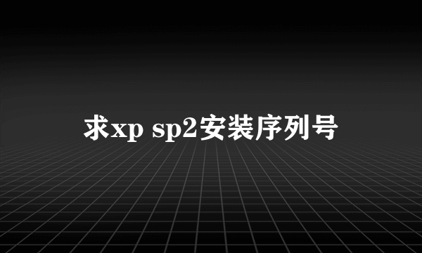 求xp sp2安装序列号