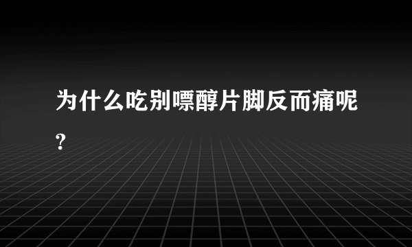 为什么吃别嘌醇片脚反而痛呢?