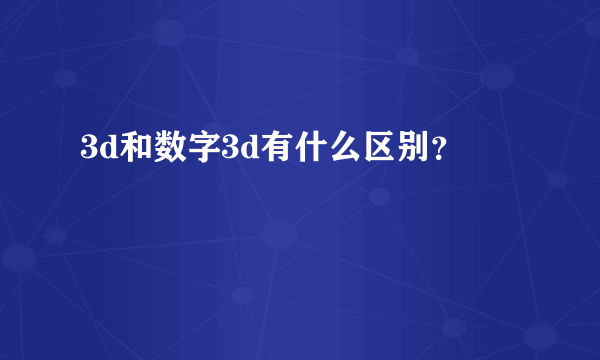 3d和数字3d有什么区别？