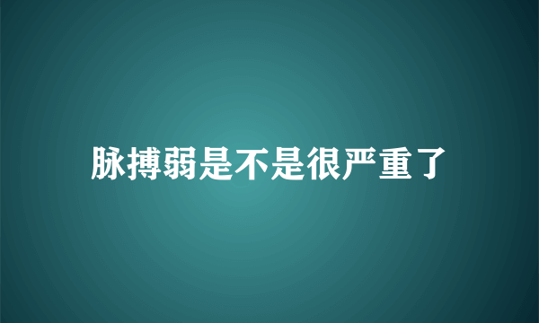 脉搏弱是不是很严重了