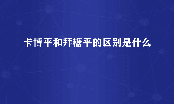 卡博平和拜糖平的区别是什么