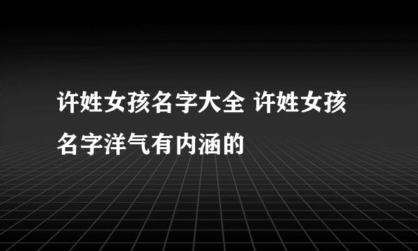 许姓女孩名字大全 许姓女孩名字洋气有内涵的