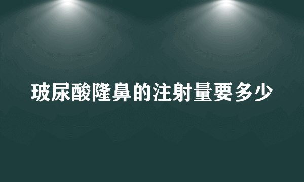 玻尿酸隆鼻的注射量要多少