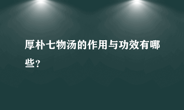 厚朴七物汤的作用与功效有哪些？