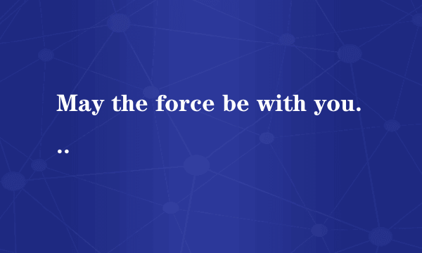 May the force be with you这句话是什么意思？有没有什么特殊含义