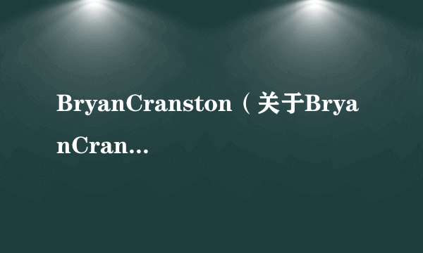 BryanCranston（关于BryanCranston的简介）