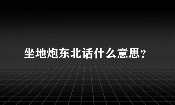 坐地炮东北话什么意思？